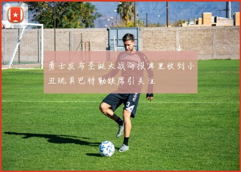勇士发布圣诞大战海报库里收到小丑玩具巴特勒缺席引关注